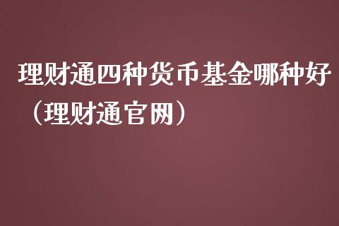 理财通四种货币基金哪种好（理财通官网）_https://www.kuaijiepai.net_投资理财_第1张