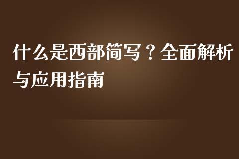 什么是西部简写？全面解析与应用指南_https://www.kuaijiepai.net_新股新闻_第1张