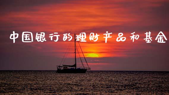 中国银行的理财产品和基金_https://www.kuaijiepai.net_投资理财_第1张