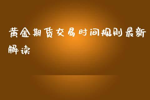 黄金期货交易时间规则最新解读_https://www.kuaijiepai.net_国际期货_第1张