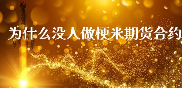为什么没人做梗米期货合约_https://www.kuaijiepai.net_期货理财_第1张