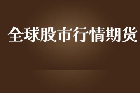 全球股市行情期货_https://www.kuaijiepai.net_期货资讯_第1张