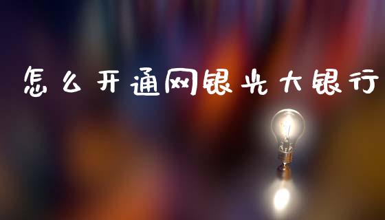 怎么开通网银光大银行_https://www.kuaijiepai.net_期货理财_第1张