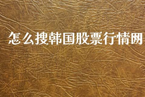 怎么搜韩国股票行情网_https://www.kuaijiepai.net_新股新闻_第1张