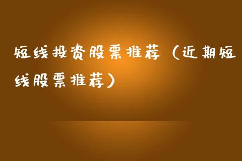 短线投资股票推荐（近期短线股票推荐）_https://www.kuaijiepai.net_新股新闻_第1张