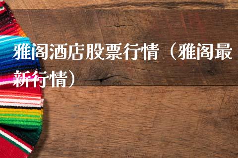 雅阁酒店股票行情（雅阁最新行情）_https://www.kuaijiepai.net_国际股建_第1张