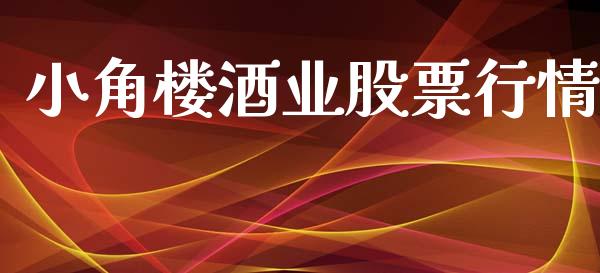小角楼酒业股票行情_https://www.kuaijiepai.net_股票理论_第1张