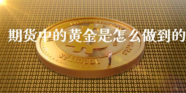 期货中的黄金是怎么做到的_https://www.kuaijiepai.net_国际期货_第1张