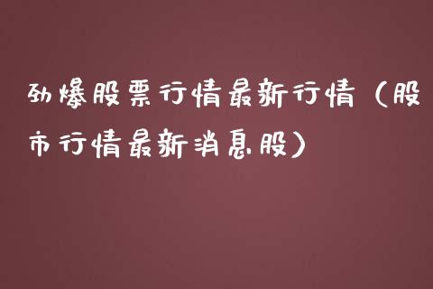 劲爆股票行情最新行情（股市行情最新消息股）_https://www.kuaijiepai.net_国际股建_第1张