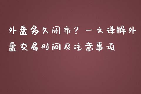 外盘多久闭市?一文详解外盘交易时间及注意事项_股票理论_第1张_快捷排财经网 外盘多久闭市?一文详解外盘交易时间及注意事项_https://www.kuaijiepai.net_股票理论_第1张
