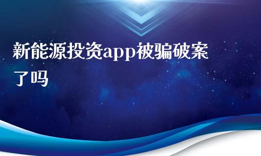 新能源投资app被骗破案了吗_https://www.kuaijiepai.net_期货在线_第1张