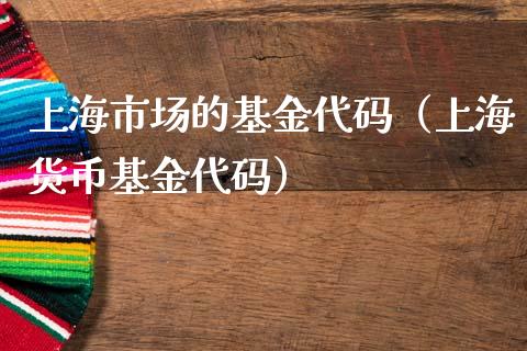 上海市场的基金代码（上海货币基金代码）_https://www.kuaijiepai.net_投资理财_第1张