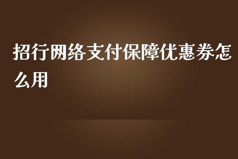 招行网络支付保障优惠券怎么用_https://www.kuaijiepai.net_国际股建_第1张