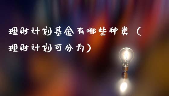 理财计划基金有哪些种类（理财计划可分为）_https://www.kuaijiepai.net_投资理财_第1张