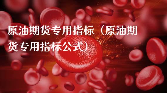 原油期货专用指标（原油期货专用指标公式）_https://www.kuaijiepai.net_期货资讯_第1张