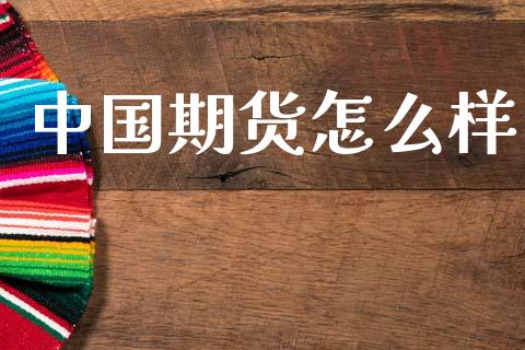 中国期货怎么样_https://www.kuaijiepai.net_期货理财_第1张