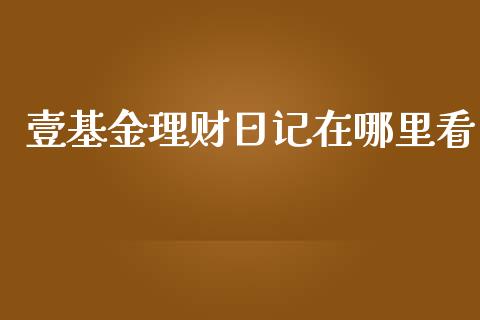壹基金理财日记在哪里看_https://www.kuaijiepai.net_期货理财_第1张