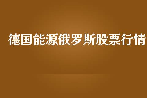 德国能源俄罗斯股票行情_https://www.kuaijiepai.net_股票理论_第1张