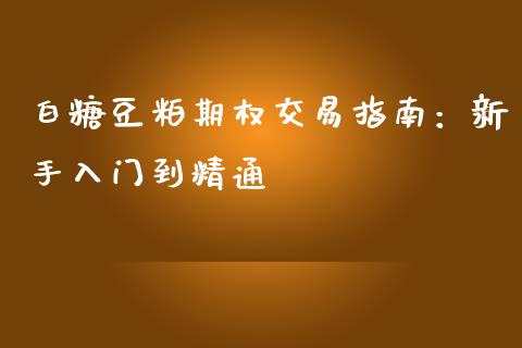 白糖豆粕期权交易指南:新手入门到精通_期货理财_第1张_快捷排财经网 白糖豆粕期权交易指南:新手入门到精通_https://www.kuaijiepai.net_期货理财_第1张