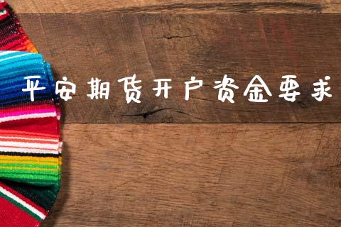 平安期货开户资金要求_https://www.kuaijiepai.net_期货在线_第1张