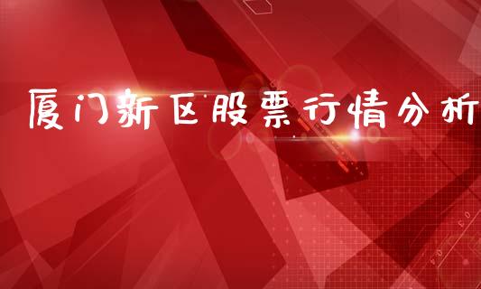 厦门新区股票行情分析_https://www.kuaijiepai.net_股票理论_第1张