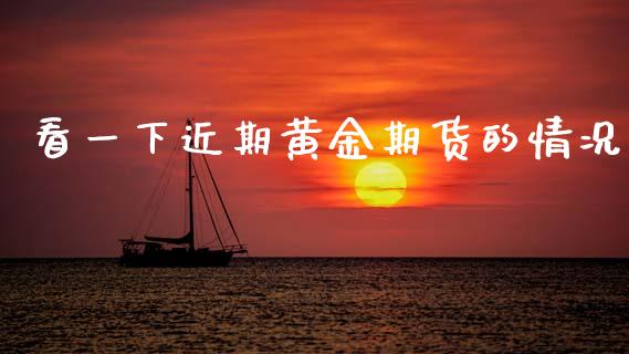 看一下近期黄金期货的情况_https://www.kuaijiepai.net_国际期货_第1张