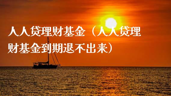 人人贷理财基金（人人贷理财基金到期退不出来）_https://www.kuaijiepai.net_投资理财_第1张