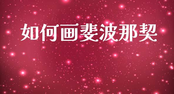 如何画斐波那契_https://www.kuaijiepai.net_期货理财_第1张
