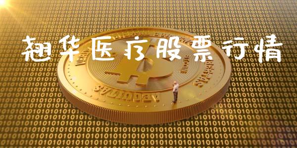 翘华医疗股票行情_https://www.kuaijiepai.net_新股新闻_第1张