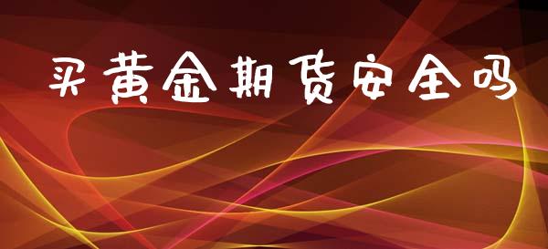 买黄金期货安全吗_https://www.kuaijiepai.net_期货资讯_第1张