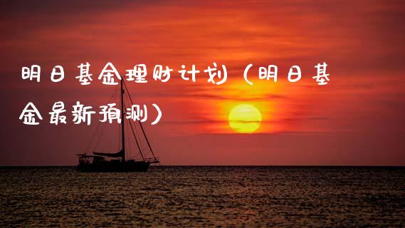 明日基金理财计划（明日基金最新预测）_https://www.kuaijiepai.net_期货理财_第1张