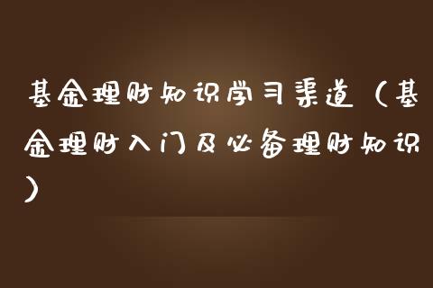 基金理财知识学习渠道（基金理财入门及必备理财知识）_https://www.kuaijiepai.net_期货理财_第1张