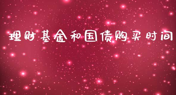 理财基金和国债购买时间_https://www.kuaijiepai.net_投资理财_第1张