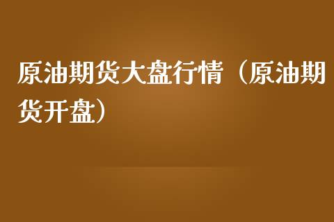 原油期货大盘行情（原油期货开盘）_https://www.kuaijiepai.net_国际期货_第1张