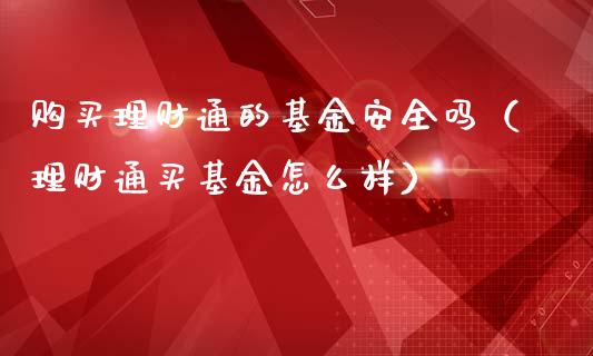 购买理财通的基金安全吗（理财通买基金怎么样）_https://www.kuaijiepai.net_投资理财_第1张