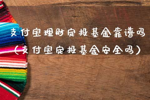 支付宝理财定投基金靠谱吗（支付宝定投基金安全吗）_https://www.kuaijiepai.net_投资理财_第1张