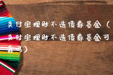 支付宝理财不选债券基金（支付宝理财不选债券基金可靠吗）_https://www.kuaijiepai.net_投资理财_第1张