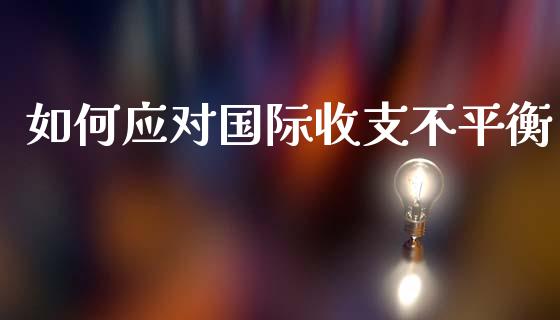 如何应对国际收支不平衡_https://www.kuaijiepai.net_国际股建_第1张