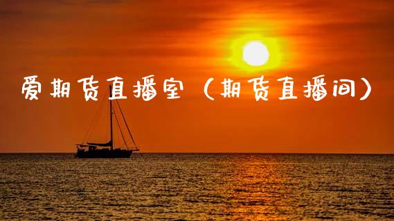 爱期货直播室（期货直播间）_https://www.kuaijiepai.net_期货在线_第1张