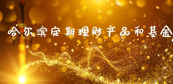 哈尔滨定期理财产品和基金_https://www.kuaijiepai.net_投资理财_第1张