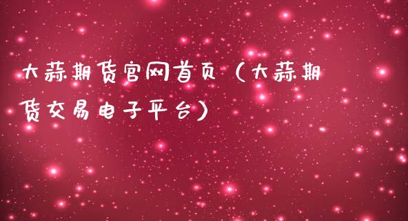 大蒜期货官网首页（大蒜期货交易电子平台）_https://www.kuaijiepai.net_期货资讯_第1张