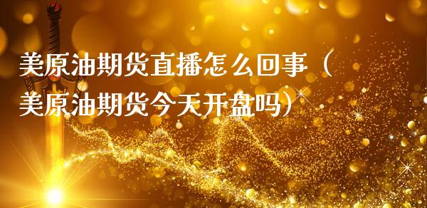 美原油期货直播怎么回事（美原油期货今天开盘吗）_https://www.kuaijiepai.net_期货在线_第1张