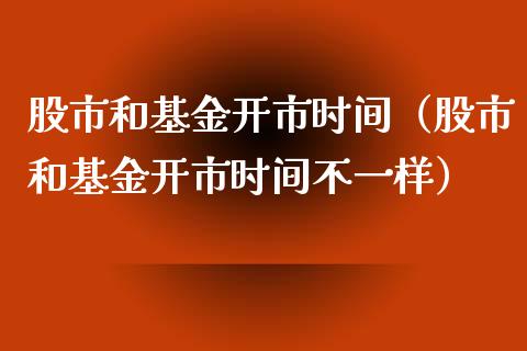 股市和基金开市时间（股市和基金开市时间不一样）_https://www.kuaijiepai.net_投资理财_第1张