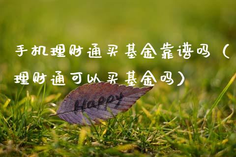 手机理财通买基金靠谱吗（理财通可以买基金吗）_https://www.kuaijiepai.net_投资理财_第1张
