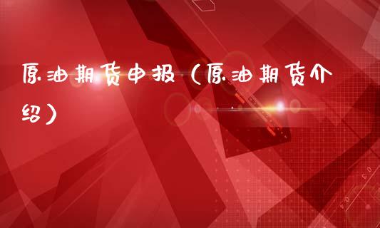 原油期货申报（原油期货介绍）_https://www.kuaijiepai.net_期货资讯_第1张