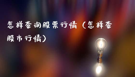 怎样查询股票行情（怎样查股市行情）_https://www.kuaijiepai.net_股票理论_第1张