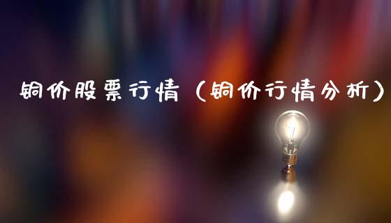 铜价股票行情（铜价行情分析）_https://www.kuaijiepai.net_国际股建_第1张