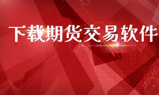 下载期货交易软件_https://www.kuaijiepai.net_新股新闻_第1张