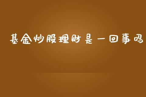 基金炒股理财是一回事吗_https://www.kuaijiepai.net_投资理财_第1张