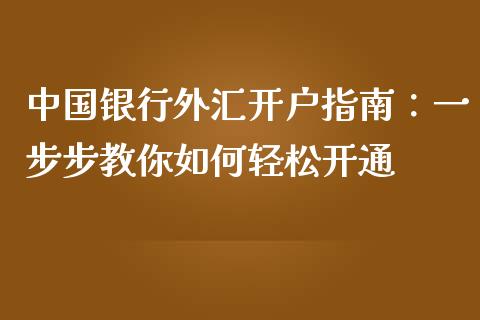 中国银行外汇开户指南：一步步教你如何轻松开通_https://www.kuaijiepai.net_期货资讯_第1张